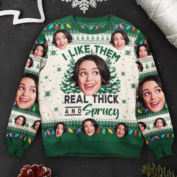 I-Like-Them-Real-Thick-And-Sprucy-Personalized-Photo-Ugly-Sweater_2.jpg